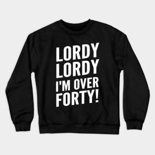 Funny "Lordy, Lordy I'm Over Forty!" 40th and plus Birthday Crewneck Sweatshirt